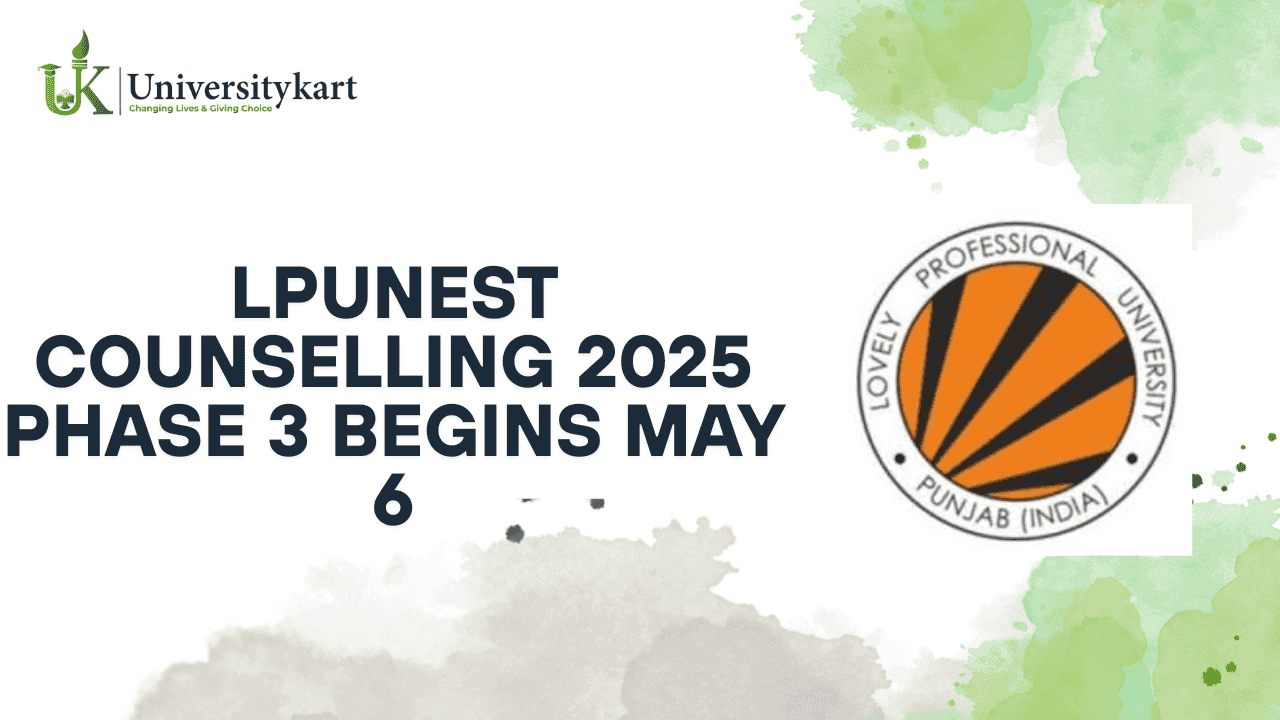 LPUNEST Counselling 2025 Phase 3 Begins May 6 
