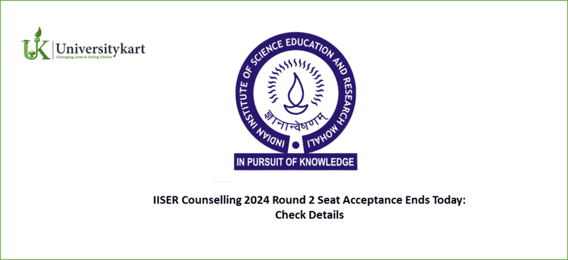 IISER Counselling 2024 Round 2 Ends Today